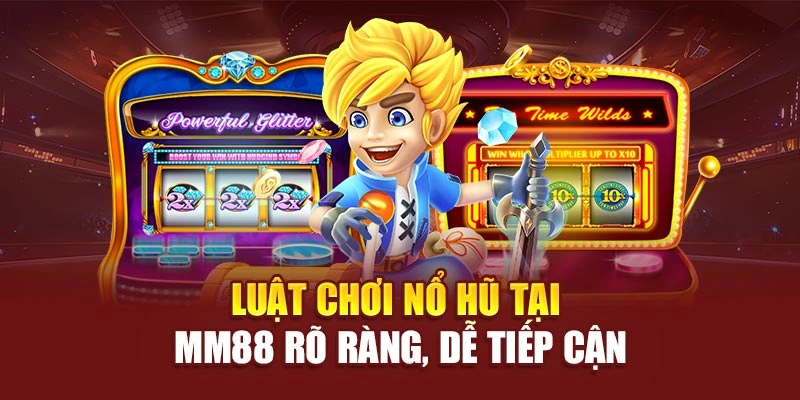 Luật chơi nổ hũ tại MM88 rõ ràng, dễ tiếp cận