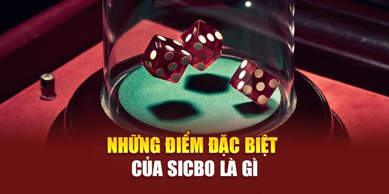 Những điểm đặc biệt của sicbo là gì
